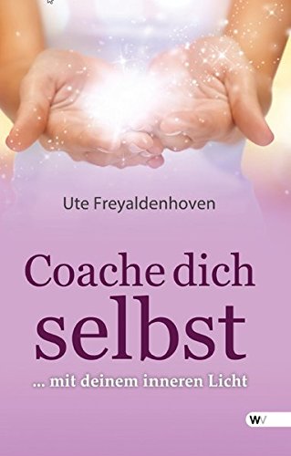 Coache dich selbst: ... mit deinem inneren Licht Coache dich selbst: ... mit deinem inneren Licht