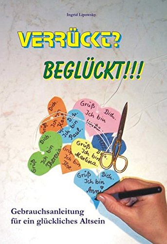 Verrückt? Beglückt!!!: Gebrauchsanleitung für ein glückliches Altsein Verrückt? Beglückt!!!: Gebrauchsanleitung für ein glückliches Altsein