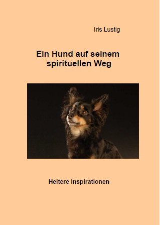 Ein Hund auf seinem spirituellen Weg: Heitere Inspirationen Ein Hund auf seinem spirituellen Weg: Heitere Inspirationen