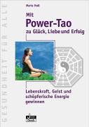 Mit Power-Tao zu Glück, Liebe und Erfolg: Lebenskraft, Geist und schöpferische Energie gewinnen Mit Power-Tao zu Glück, Liebe und Erfolg: Lebenskraft, Geist und schöpferische Energie gewinnen