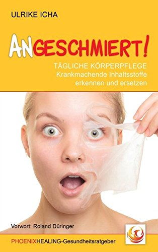 ANGESCHMIERT!: TÄGLICHE KÖRPERPFLEGE - Krankmachende Inhaltsstoffe erkennen und ersetzen ANGESCHMIERT!: TÄGLICHE KÖRPERPFLEGE - Krankmachende Inhaltsstoffe erkennen und ersetzen