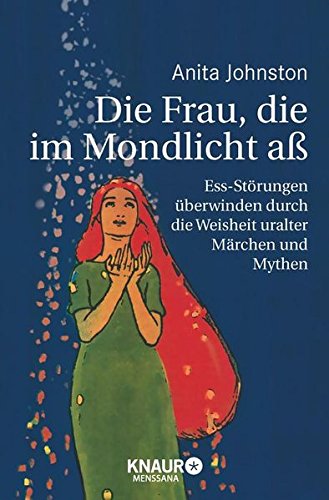 Die Frau, die im Mondlicht aß: Ess-Störungen überwinden durch die Weisheit uralter Märchen und Mythen Die Frau, die im Mondlicht aß: Ess-Störungen überwinden durch die Weisheit uralter Märchen und Mythen