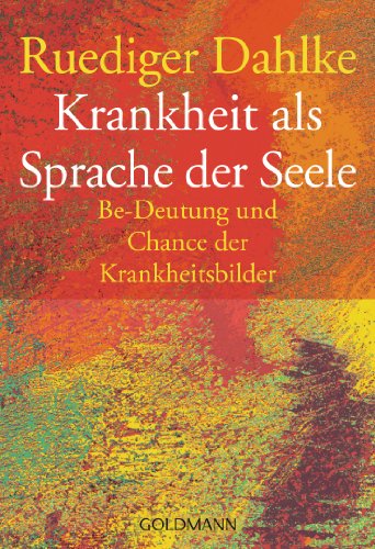 Krankheit als Sprache der Seele: Be-Deutung und Chance der Krankheitsbilder Krankheit als Sprache der Seele: Be-Deutung und Chance der Krankheitsbilder