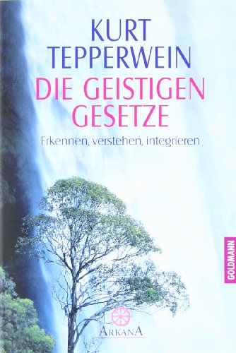 Die Geistigen Gesetze: Erkennen, verstehen, integrieren Die Geistigen Gesetze: Erkennen, verstehen, integrieren