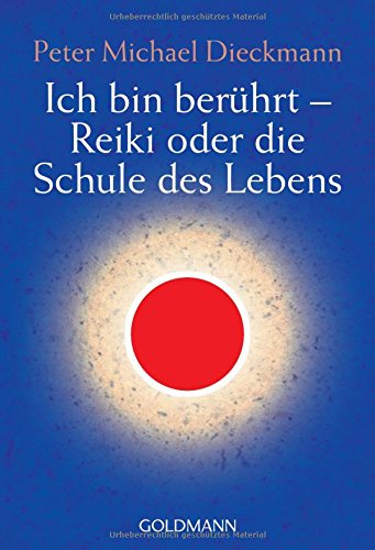 Ich bin berührt: Reiki oder die Schule des Lebens Ich bin berührt: Reiki oder die Schule des Lebens