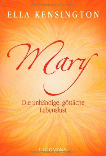 Mary: Die unbändige, göttliche Lebenslust Mary: Die unbändige, göttliche Lebenslust