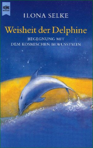 Weisheit der Delphine: Begegnung mit dem kosmischen Bewusstsein Weisheit der Delphine: Begegnung mit dem kosmischen Bewusstsein