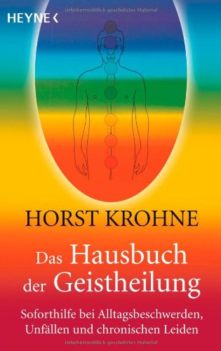 Das Hausbuch der Geistheilung: Soforthilfe bei Alltagsbeschwerden, Unfällen und chronischen Leiden Das Hausbuch der Geistheilung: Soforthilfe bei Alltagsbeschwerden, Unfällen und chronischen Leiden