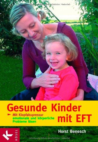 Gesunde Kinder mit EFT: Mit Klopfakupressur emotionale und körperliche Probleme lösen Gesunde Kinder mit EFT: Mit Klopfakupressur emotionale und körperliche Probleme lösen