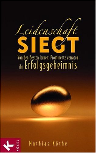 Leidenschaft siegt: Von den Besten lernen: Prominente verraten ihr Erfolgsgeheimnis Leidenschaft siegt: Von den Besten lernen: Prominente verraten ihr Erfolgsgeheimnis
