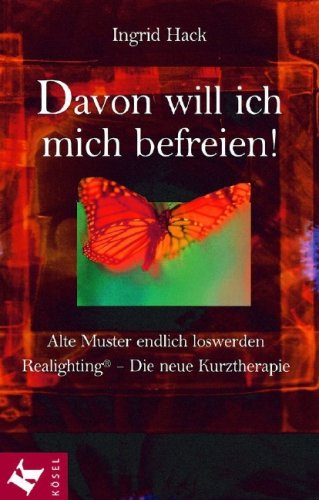 Davon will ich mich befreien!: Alte Muster endlich loswerden. Realighting - Die neue Kurztherapie Davon will ich mich befreien!: Alte Muster endlich loswerden. Realighting - Die neue Kurztherapie