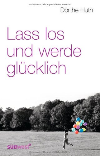 Lass los und werde glücklich Lass los und werde glücklich