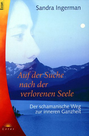 Auf der Suche nach der verlorenen Seele: Der schamanische Weg zur inneren Ganzheit Auf der Suche nach der verlorenen Seele: Der schamanische Weg zur inneren Ganzheit