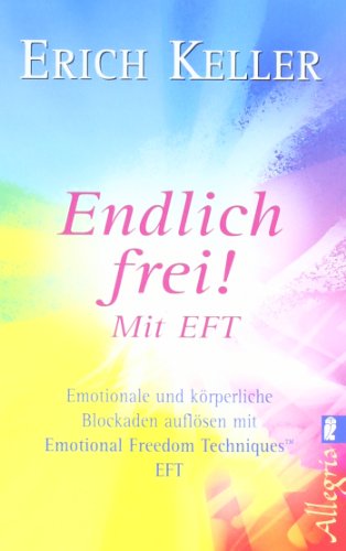 Endlich frei!: Emotionale und körperliche Blockaden auflösen mit Emotional Freedom Technik EFT Endlich frei!: Emotionale und körperliche Blockaden auflösen mit Emotional Freedom Technik EFT