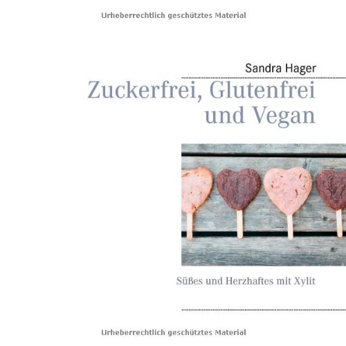 Zuckerfrei, glutenfrei und vegan: Süßes und Herzhaftes mit Xylit Zuckerfrei, glutenfrei und vegan: Süßes und Herzhaftes mit Xylit