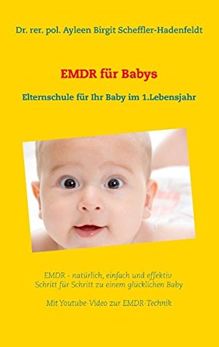 EMDR für Babys: Elternschule für Ihr Baby im 1.Lebensjahr EMDR für Babys: Elternschule für Ihr Baby im 1.Lebensjahr