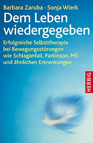 Dem Leben wiedergegeben: Erfolgreiche Selbsttherapie bei Bewegungsstörungen wie Schlaganfall, Parkinson, MS und ähnlichen Erkrankungen Dem Leben wiedergegeben: Erfolgreiche Selbsttherapie bei Bewegungsstörungen wie Schlaganfall, Parkinson, MS und ähnlichen Erkrankungen