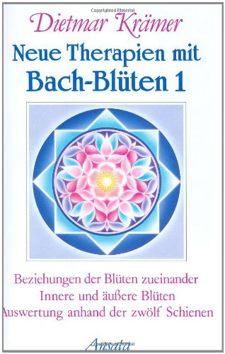 Neue Therapien mit Bach-Blüten, Bd. 1: Beziehungen der Blüten zueinander, innere und äußere Blüten, Auswertung anhand der zwölf Schienen Neue Therapien mit Bach-Blüten, Bd. 1: Beziehungen der Blüten zueinander, innere und äußere Blüten, Auswertung anhand der zwölf Schienen