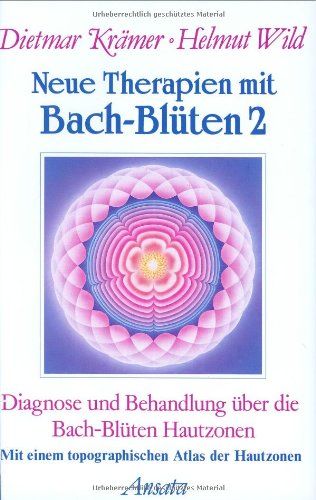 Neue Therapien mit Bach-Blüten, Bd. 2: Diagnose und Behandlung über die Bach-Blüten Hautzonen Neue Therapien mit Bach-Blüten, Bd. 2: Diagnose und Behandlung über die Bach-Blüten Hautzonen