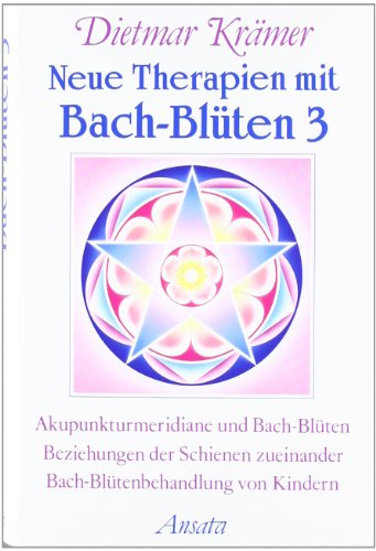 Neue Therapien mit Bach-Blüten, Bd. 3: Akupunkturmeridiane und Bach-Blüten, Beziehungen der Schienen zueinander, Bach-Blütenbehandlung von Kindern Neue Therapien mit Bach-Blüten, Bd. 3: Akupunkturmeridiane und Bach-Blüten, Beziehungen der Schienen zueinander, Bach-Blütenbehandlung von Kindern