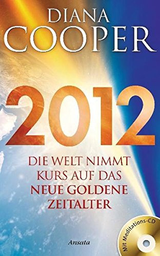 2012: Die Welt nimmt Kurs auf das neue Goldene Zeitalter. Mit Meditations-CD 2012: Die Welt nimmt Kurs auf das neue Goldene Zeitalter. Mit Meditations-CD