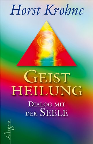 Geistheilung: Dialog mit der Seele Geistheilung: Dialog mit der Seele