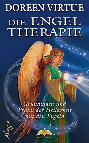 Die Engel Therapie: Grundlagen und Praxis der Heilarbeit mit den Engeln Die Engel Therapie: Grundlagen und Praxis der Heilarbeit mit den Engeln