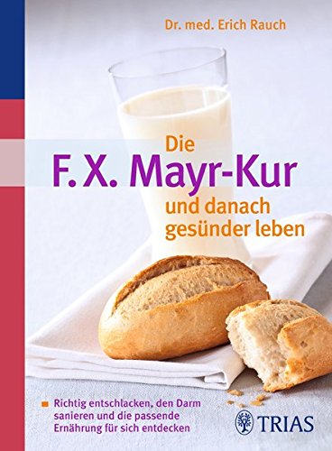 Die F.X. Mayr-Kur und danach gesünder leben: Richtig entschlacken, den Darm sanieren und die passende Ernährung für sich entdecken Die F.X. Mayr-Kur und danach gesünder leben: Richtig entschlacken, den Darm sanieren und die passende Ernährung für sich entdecken