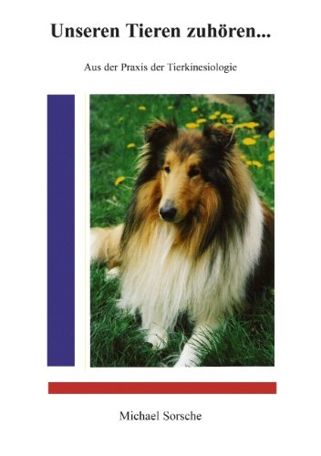 Unseren Tieren zuhören: Aus der Praxis der Tierkinesiologie Unseren Tieren zuhören: Aus der Praxis der Tierkinesiologie