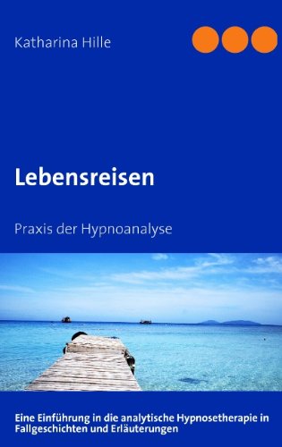 Lebensreisen: Praxis der Hypnoanalyse Lebensreisen: Praxis der Hypnoanalyse