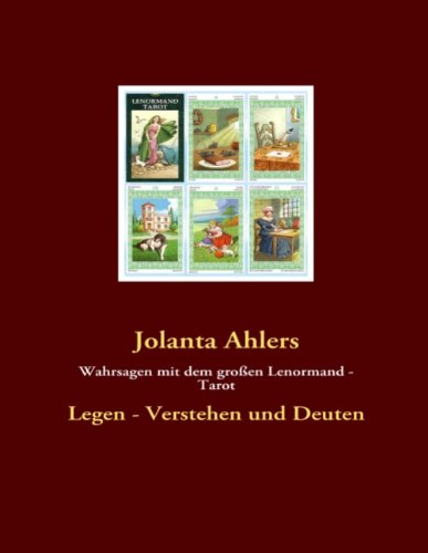 Wahrsagen mit dem großen Lenormand - Tarot: Legen - Verstehen und Deuten Wahrsagen mit dem großen Lenormand - Tarot: Legen - Verstehen und Deuten