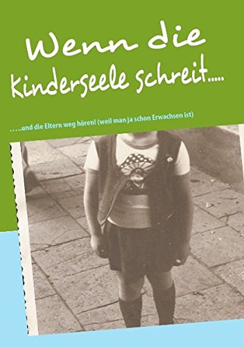 Wenn die Kinderseele schreit...: ...und die Eltern weg hören! (weil man ja schon Erwachsen ist) Wenn die Kinderseele schreit...: ...und die Eltern weg hören! (weil man ja schon Erwachsen ist)