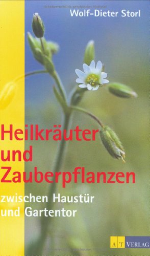 Heilkräuter und Zauberpflanzen zwischen Haustür und Gartentor Heilkräuter und Zauberpflanzen zwischen Haustür und Gartentor