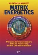 Matrix Energetics. Die Kunst der Transformation: Radikale Veränderung mit der Zwei-Punkt-Methode