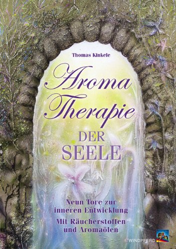 Aromatherapie der Seele: Neun Tore zur inneren Entwicklung. Mit Räucherstoffen und Aromaölen Aromatherapie der Seele: Neun Tore zur inneren Entwicklung. Mit Räucherstoffen und Aromaölen