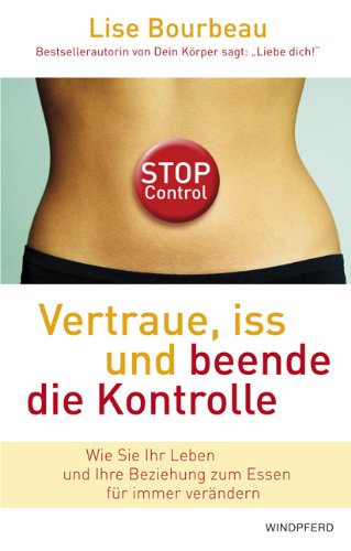 Vertraue, iss und beende die Kontrolle: (Wie wir unsere wirklichen Bedürfnisse in jedem Augenblick erkennen) Wie Sie Ihr Leben und Ihre Beziehung zum Essen für immer verändern Vertraue, iss und beende die Kontrolle: (Wie wir unsere wirklichen Bedürfnisse in jedem Augenblick erkennen) Wie Sie Ihr Leben und Ihre Beziehung zum Essen für immer verändern