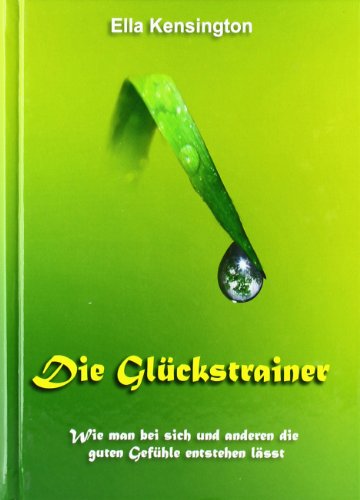 Die Glückstrainer: Wie man bei sich und anderen die guten Gefühle entstehen läßt Die Glückstrainer: Wie man bei sich und anderen die guten Gefühle entstehen läßt