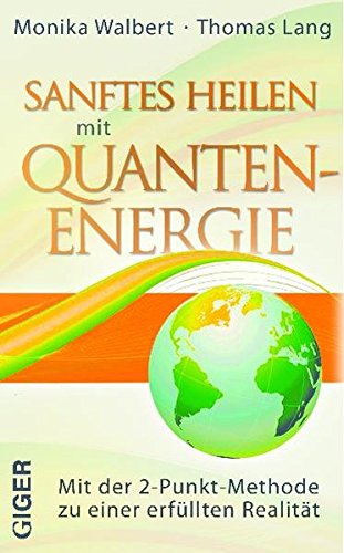 Sanftes Heilen mit Quantenenergie: Mit der 2-Punkt-Methode zu einer erfüllten Realität Sanftes Heilen mit Quantenenergie: Mit der 2-Punkt-Methode zu einer erfüllten Realität