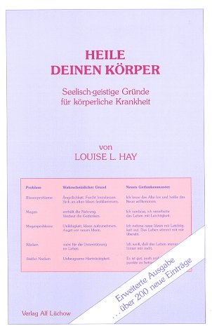 Heile deinen Körper: Seelisch-geistige Gründe für körperliche Krankheit Heile deinen Körper: Seelisch-geistige Gründe für körperliche Krankheit