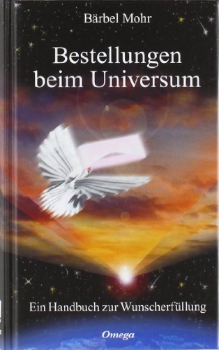 Bestellungen beim Universum: Ein Handbuch zur Wunscherfüllung