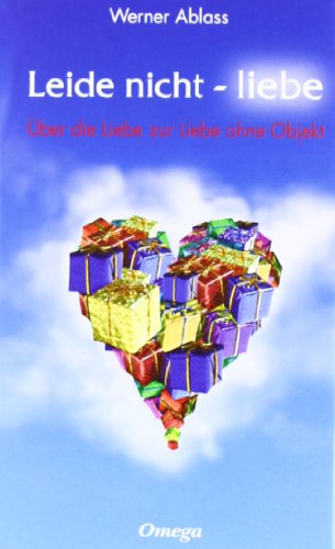 Leide nicht - liebe: Über die Liebe zur Liebe ohne Objekt Leide nicht - liebe: Über die Liebe zur Liebe ohne Objekt