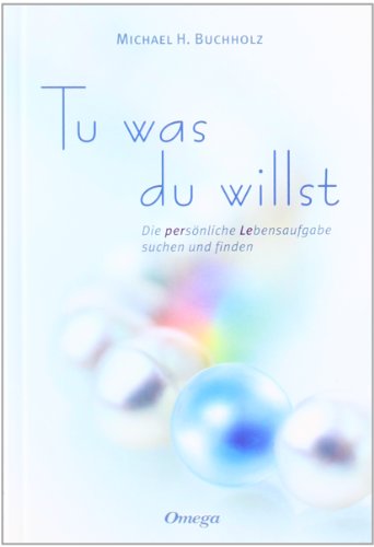 Tu was du willst: Die persönliche Lebensaufgabe suchen und finden Tu was du willst: Die persönliche Lebensaufgabe suchen und finden
