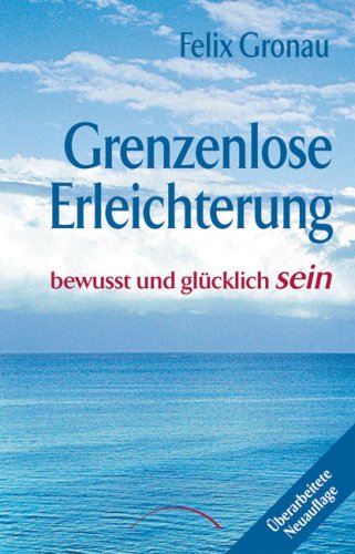 Grenzenlose Erleichterung: Bewusst und glücklich sein Grenzenlose Erleichterung: Bewusst und glücklich sein