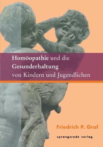 Homöopathie und die Gesunderhaltung von Kindern und Jugendlichen: Ein Entwicklungsbegleiter Homöopathie und die Gesunderhaltung von Kindern und Jugendlichen: Ein Entwicklungsbegleiter