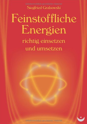 Feinstoffliche Energien richtig einsetzen und umsetzen Feinstoffliche Energien richtig einsetzen und umsetzen