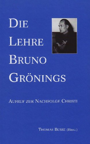 Die Lehre Bruno Grönings: Aufruf zur Nachfolge Christi Die Lehre Bruno Grönings: Aufruf zur Nachfolge Christi