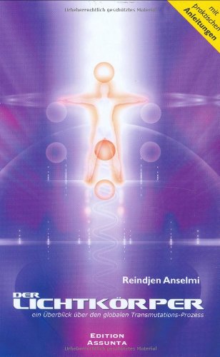 Der Lichtkörper: Ein Überblick über den globalen Transmutations-Prozess. Mit praktischen Anleitungen Der Lichtkörper: Ein Überblick über den globalen Transmutations-Prozess. Mit praktischen Anleitungen