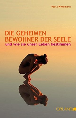 Die geheimen Bewohner der Seele: und wie sie unser Leben bestimmen Die geheimen Bewohner der Seele: und wie sie unser Leben bestimmen