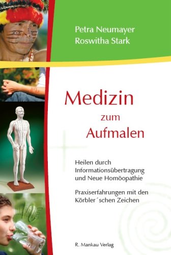 Medizin zum Aufmalen: Heilen durch Informationsübertragung und Neue Homöopathie / Praxiserfahrungen mit den Körbler'schen Zeichen Medizin zum Aufmalen: Heilen durch Informationsübertragung und Neue Homöopathie / Praxiserfahrungen mit den Körbler'schen Zeichen
