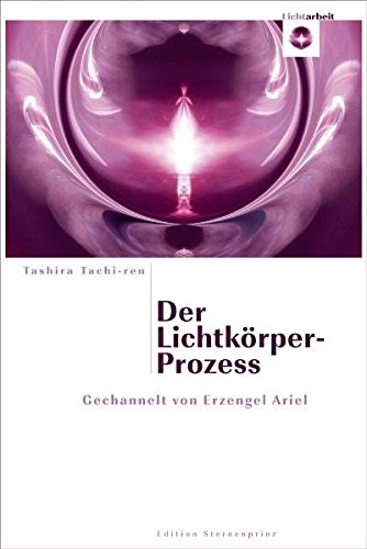 Der Lichtkörper-Prozess: Gechannelt von Erzengel Ariel Der Lichtkörper-Prozess: Gechannelt von Erzengel Ariel